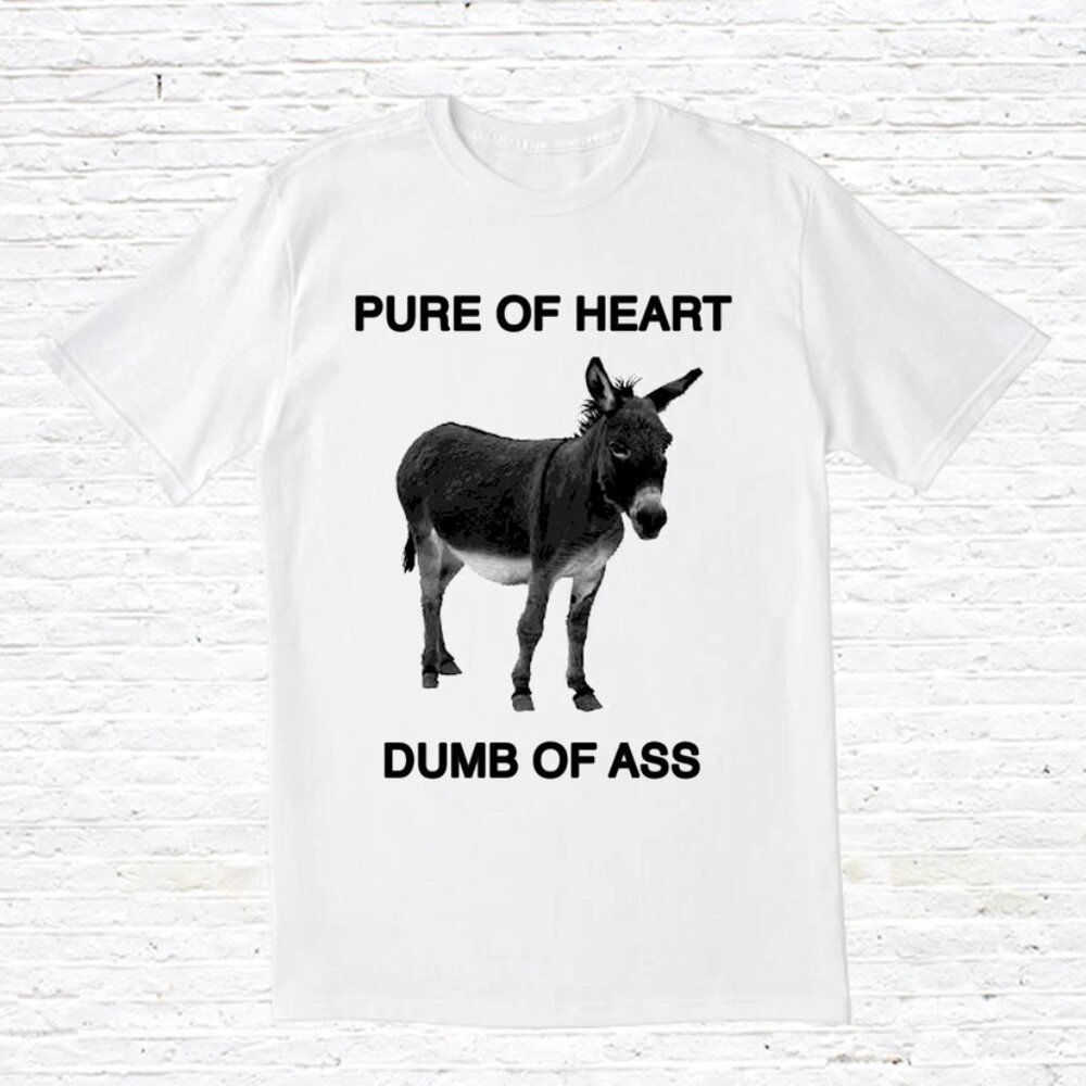 Pure Of Heart, Dumb Of Ass Unisex T-Shirt